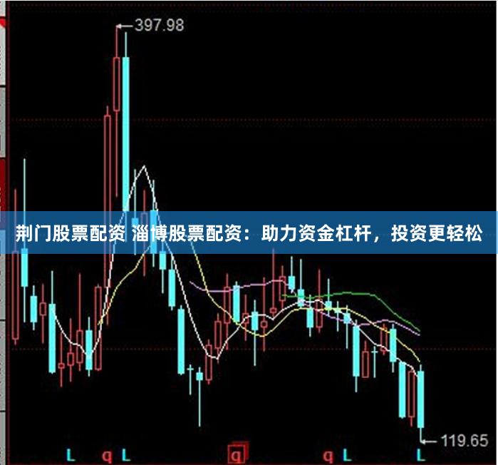 荆门股票配资 淄博股票配资：助力资金杠杆，投资更轻松