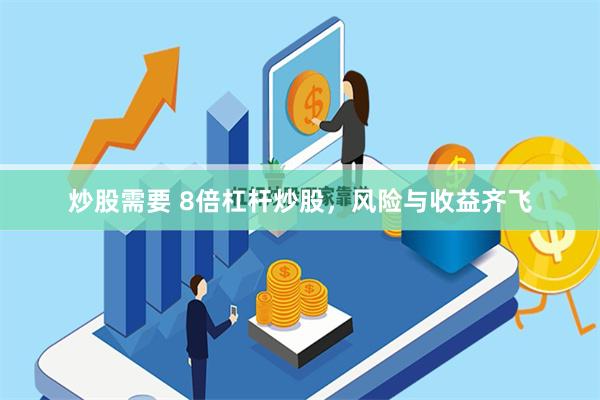 炒股需要 8倍杠杆炒股，风险与收益齐飞