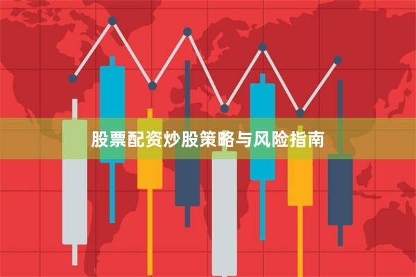 股票配资炒股策略与风险指南