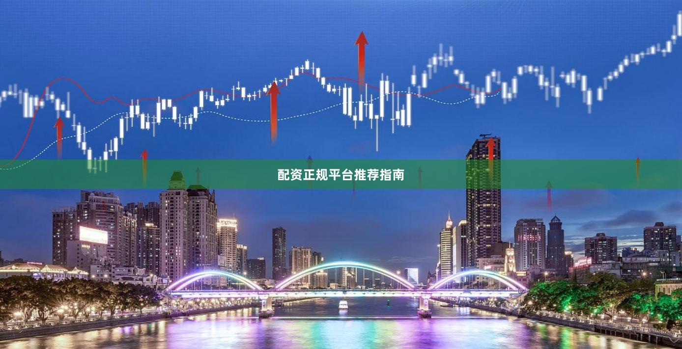 配资正规平台推荐指南