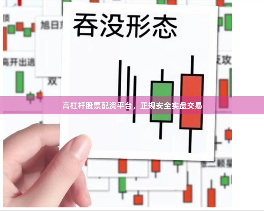 高杠杆股票配资平台，正规安全实盘交易
