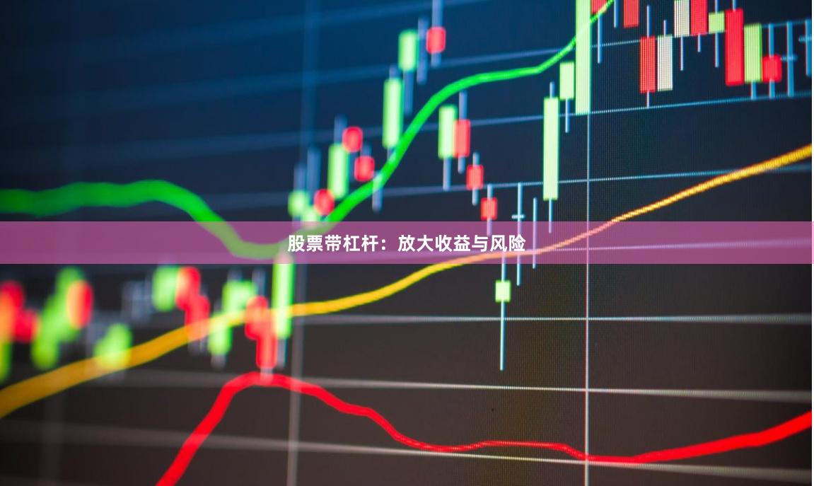 股票带杠杆：放大收益与风险