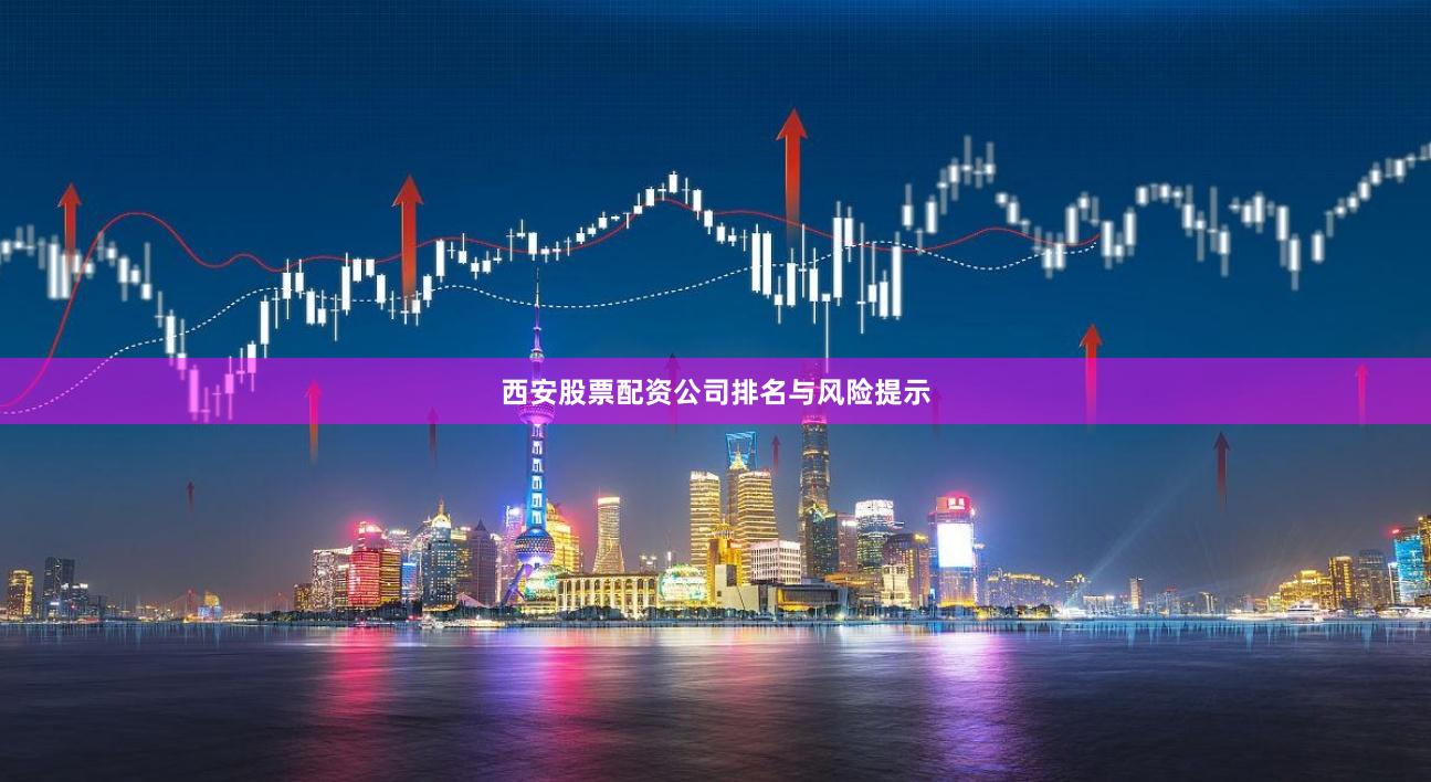 西安股票配资公司排名与风险提示