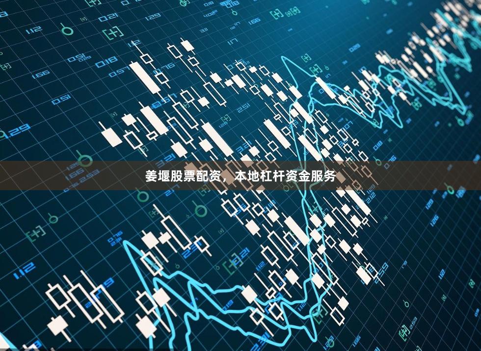 姜堰股票配资，本地杠杆资金服务