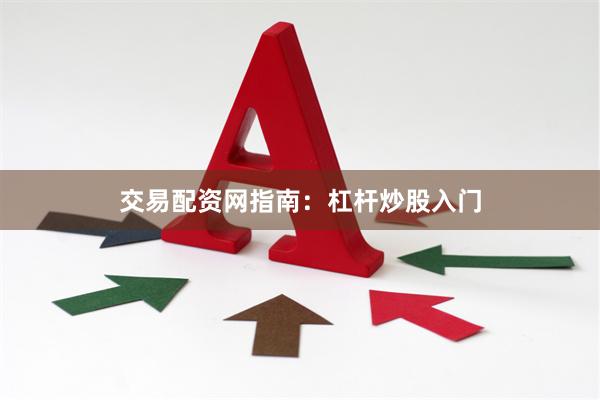 交易配资网指南：杠杆炒股入门